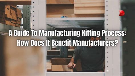 what is kitting in manufacturing|A Guide to Manufacturing Kitting Process .